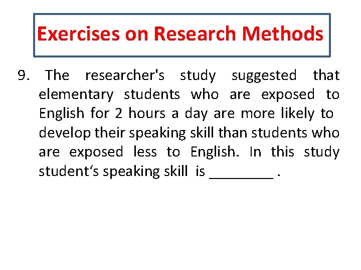 Exercises on Research Methods 9. The researcher's study suggested that elementary students who are