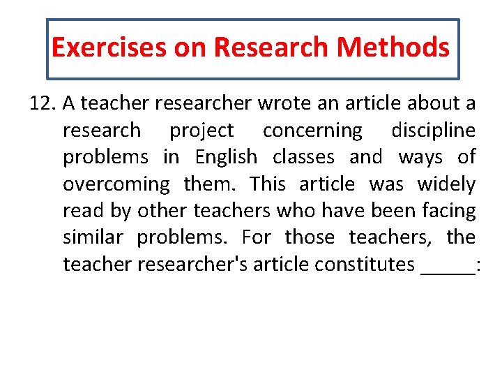 Exercises on Research Methods 12. A teacher researcher wrote an article about a research