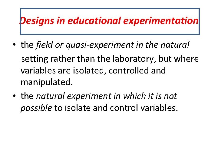 Designs in educational experimentation • the field or quasi-experiment in the natural setting rather