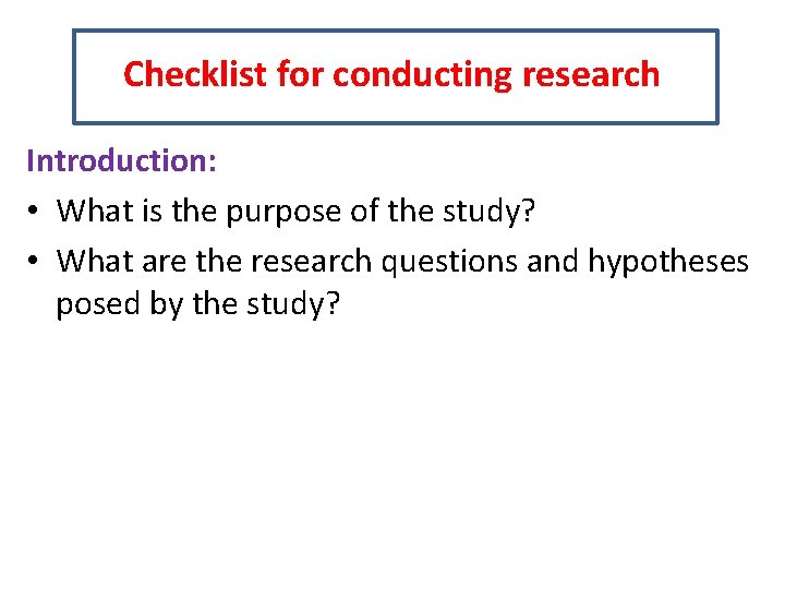 Checklist for conducting research Introduction: • What is the purpose of the study? •