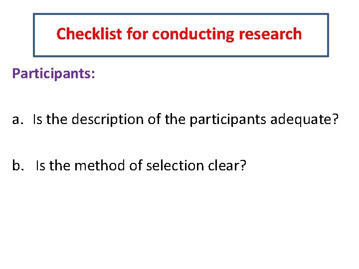 Checklist for conducting research Participants: a. Is the description of the participants adequate? b.
