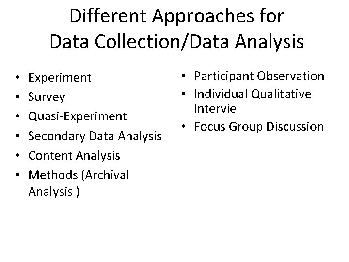 Different Approaches for Data Collection/Data Analysis • • • Experiment Survey Quasi-Experiment Secondary Data