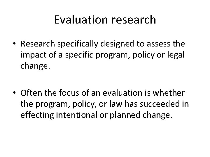 Evaluation research • Research specifically designed to assess the impact of a specific program,