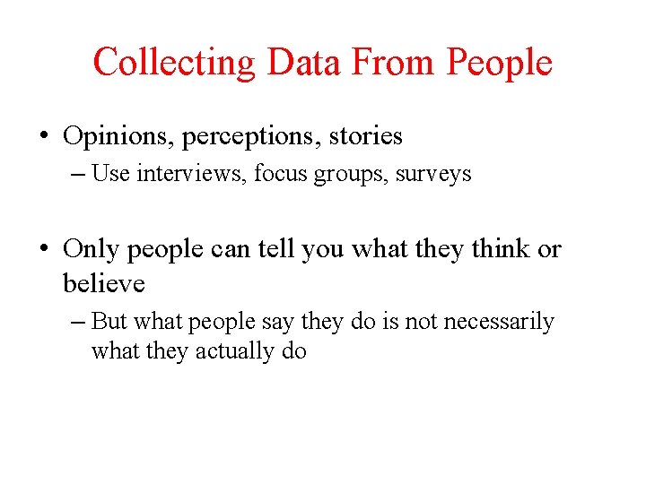 Collecting Data From People • Opinions, perceptions, stories – Use interviews, focus groups, surveys