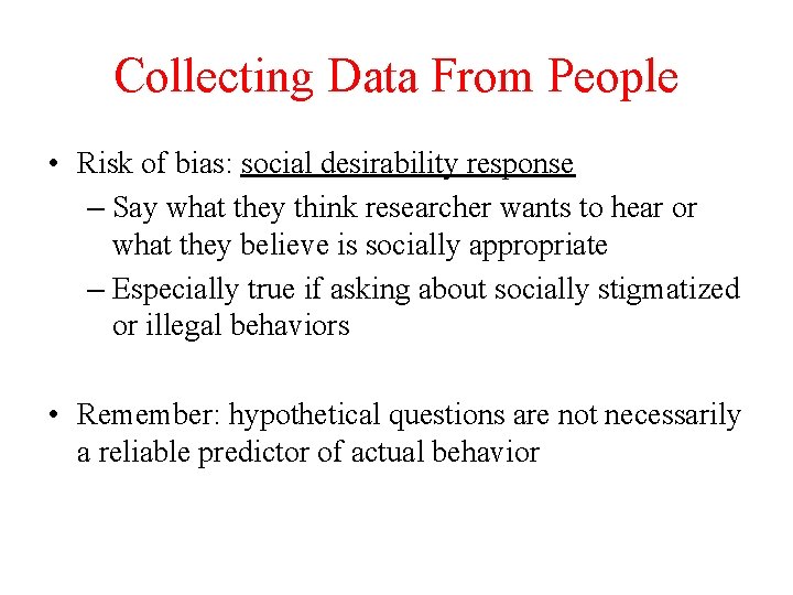 Collecting Data From People • Risk of bias: social desirability response – Say what