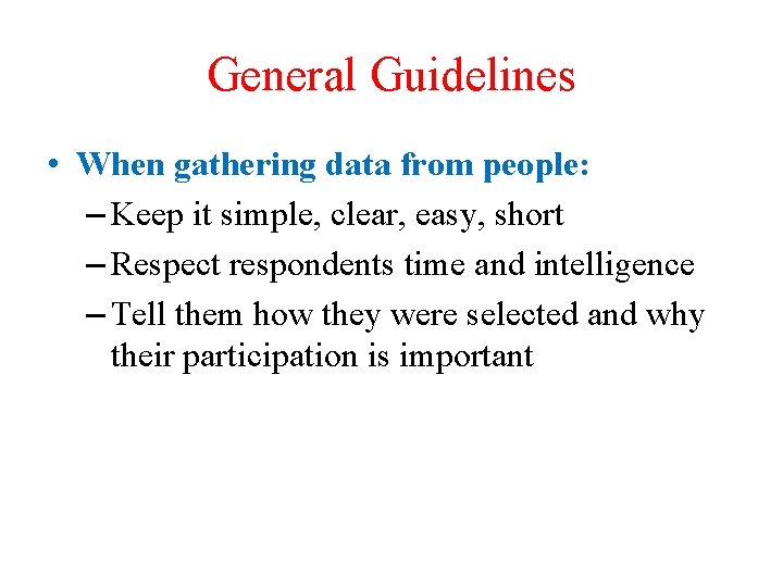 General Guidelines • When gathering data from people: – Keep it simple, clear, easy,