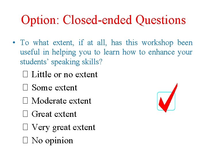 Option: Closed-ended Questions • To what extent, if at all, has this workshop been