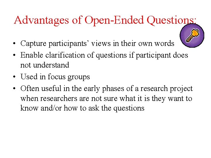 Advantages of Open-Ended Questions: • Capture participants’ views in their own words • Enable