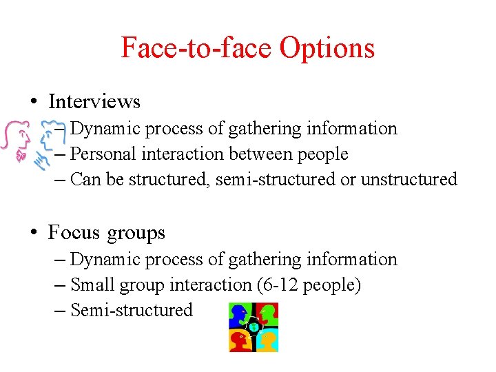 Face-to-face Options • Interviews – Dynamic process of gathering information – Personal interaction between