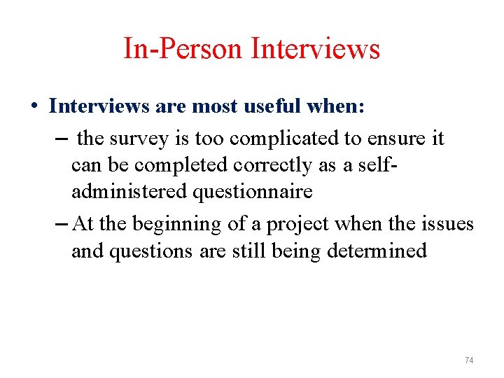 In-Person Interviews • Interviews are most useful when: – the survey is too complicated