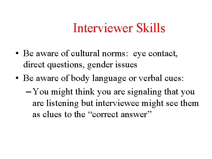 Interviewer Skills • Be aware of cultural norms: eye contact, direct questions, gender issues