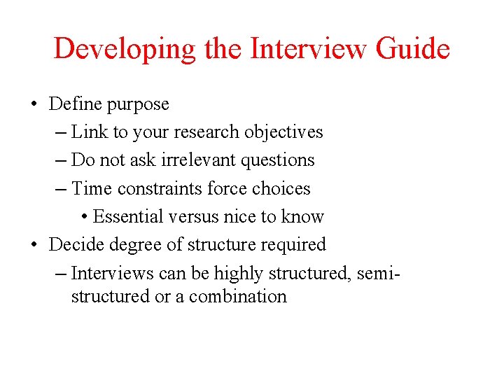 Developing the Interview Guide • Define purpose – Link to your research objectives –