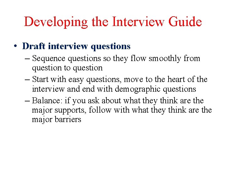 Developing the Interview Guide • Draft interview questions – Sequence questions so they flow