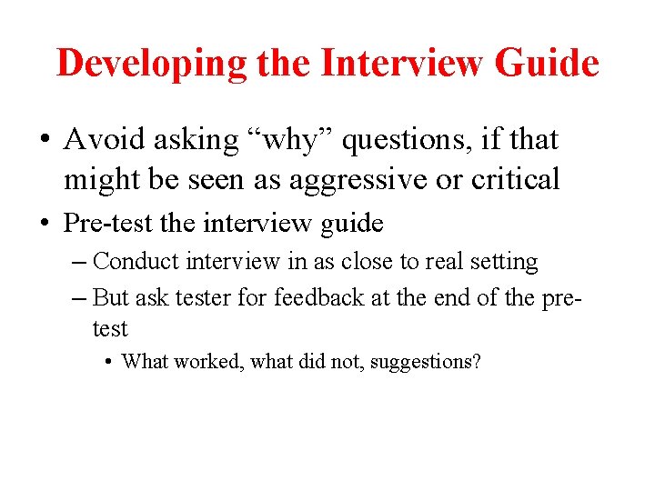 Developing the Interview Guide • Avoid asking “why” questions, if that might be seen