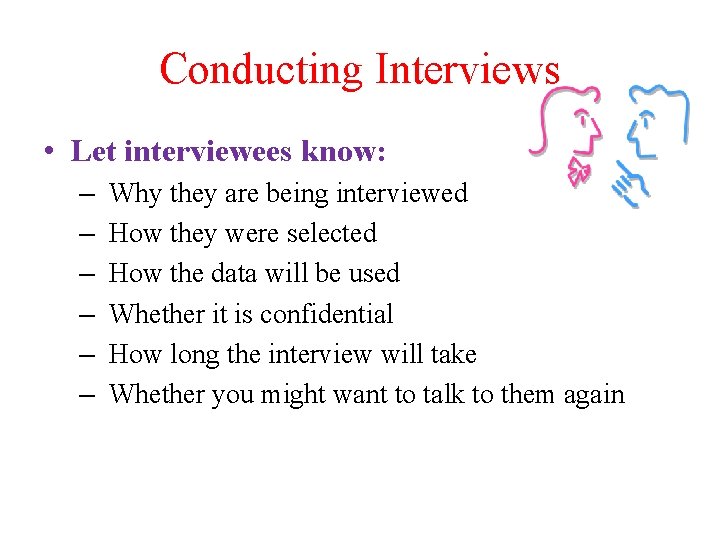 Conducting Interviews • Let interviewees know: – – – Why they are being interviewed