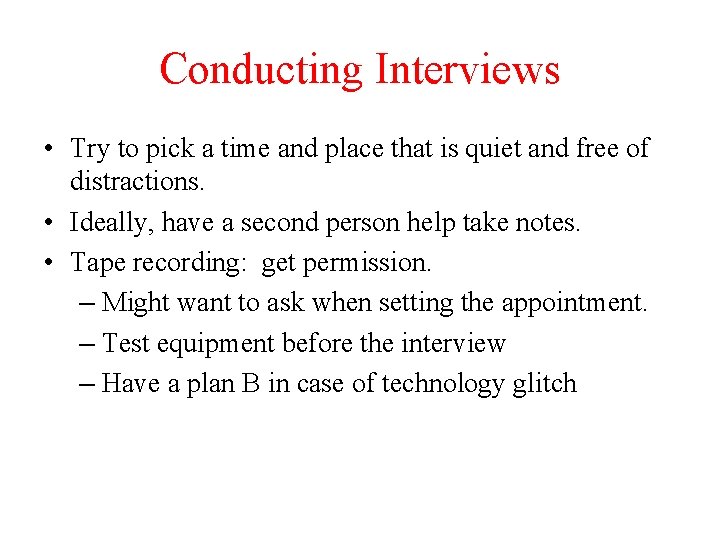 Conducting Interviews • Try to pick a time and place that is quiet and