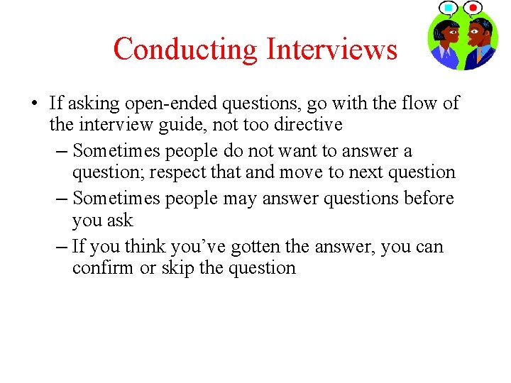 Conducting Interviews • If asking open-ended questions, go with the flow of the interview