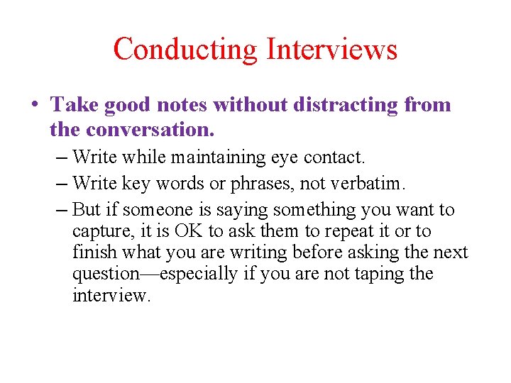 Conducting Interviews • Take good notes without distracting from the conversation. – Write while