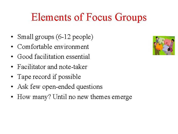 Elements of Focus Groups • • Small groups (6 -12 people) Comfortable environment Good