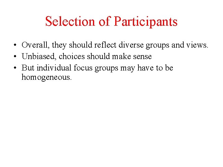 Selection of Participants • Overall, they should reflect diverse groups and views. • Unbiased,