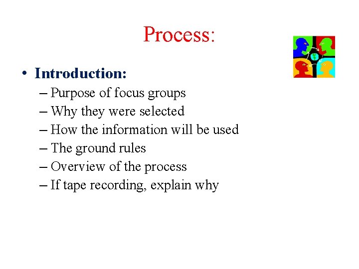 Process: • Introduction: – Purpose of focus groups – Why they were selected –