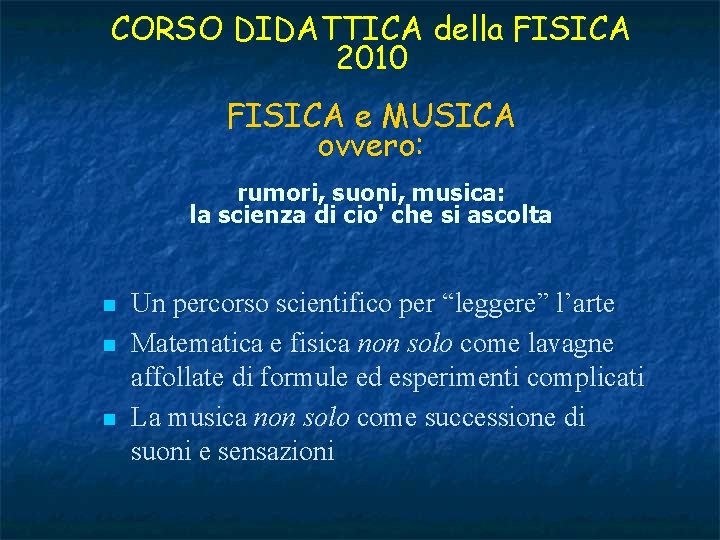 CORSO DIDATTICA della FISICA 2010 FISICA e MUSICA ovvero: rumori, suoni, musica: la scienza