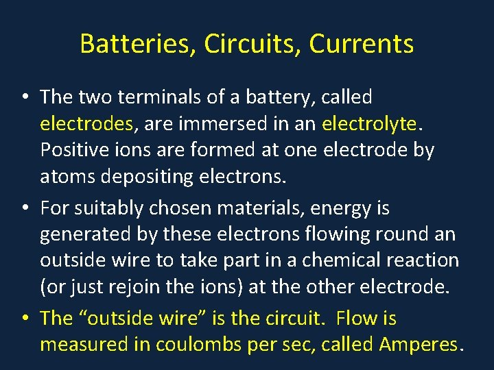 Batteries, Circuits, Currents • The two terminals of a battery, called electrodes, are immersed