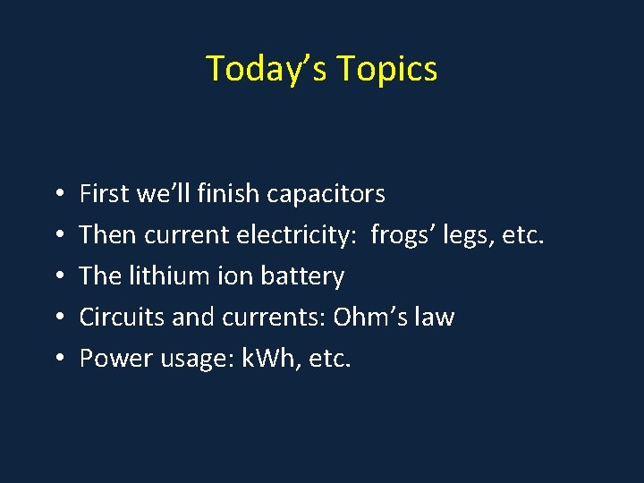 Today’s Topics • • • First we’ll finish capacitors Then current electricity: frogs’ legs,
