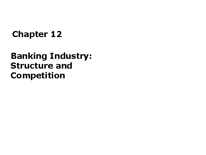 Chapter 12 Banking Industry: Structure and Competition 