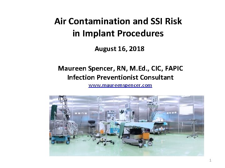 Air Contamination and SSI Risk in Implant Procedures August 16, 2018 Maureen Spencer, RN, Air Contamination and SSI Risk in Implant Procedures August 16, 2018 Maureen Spencer, RN,