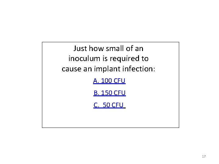 Just how small of an inoculum is required to cause an implant infection: A. Just how small of an inoculum is required to cause an implant infection: A.
