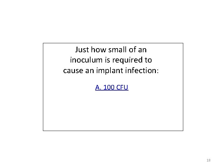 Just how small of an inoculum is required to cause an implant infection: A. Just how small of an inoculum is required to cause an implant infection: A.