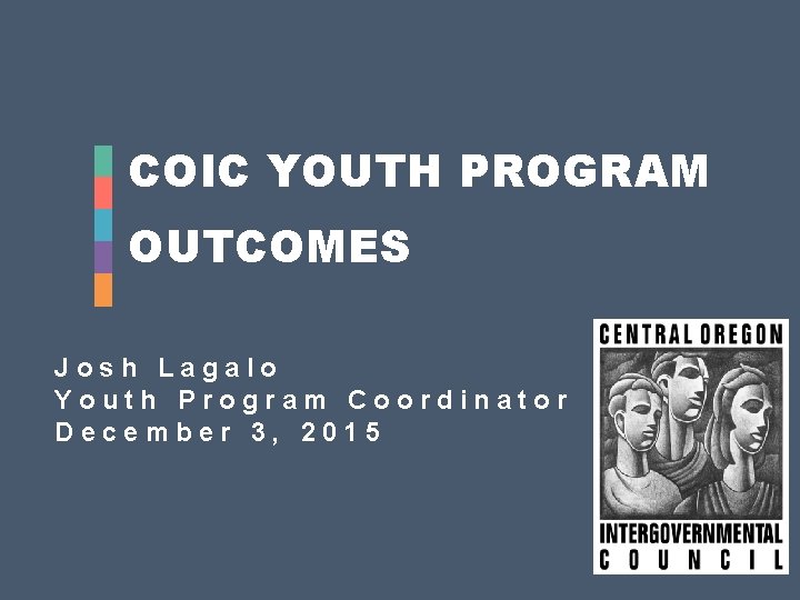 COIC YOUTH PROGRAM OUTCOMES Josh Lagalo Youth Program Coordinator December 3, 2015 