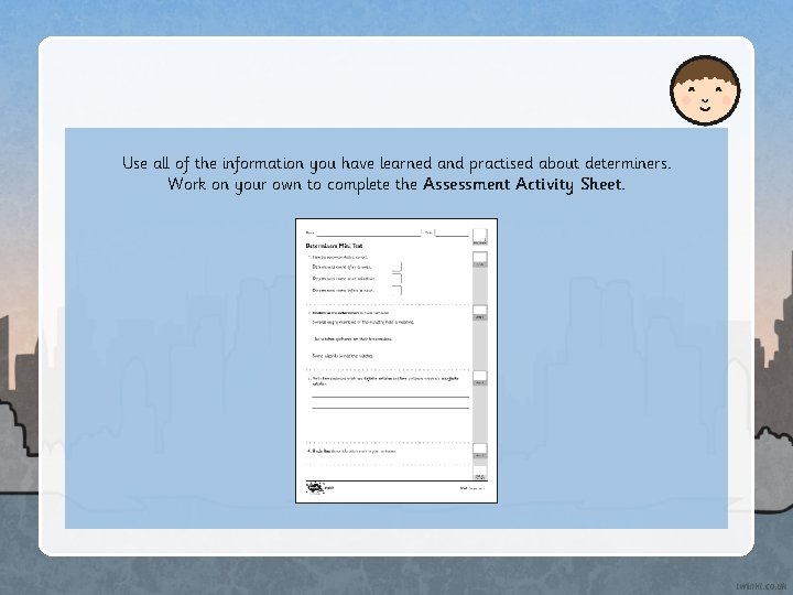 Use all of the information you have learned and practised about determiners. Work on