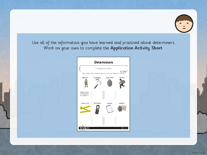 Use all of the information you have learned and practised about determiners. Work on