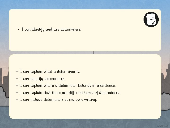  • I can identify and use determiners. • I can explain what a