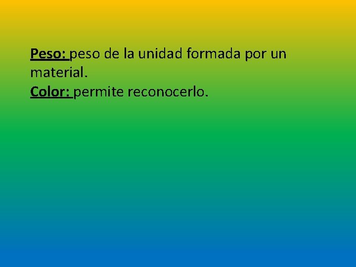 Peso: peso de la unidad formada por un material. Color: permite reconocerlo. 
