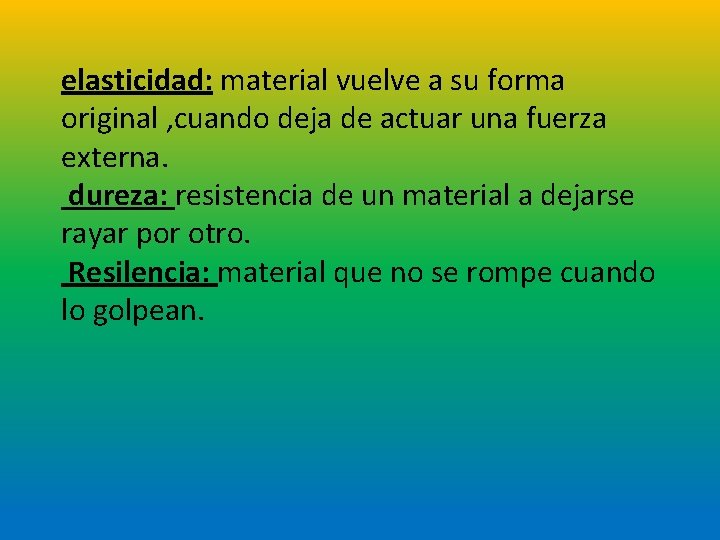 elasticidad: material vuelve a su forma original , cuando deja de actuar una fuerza