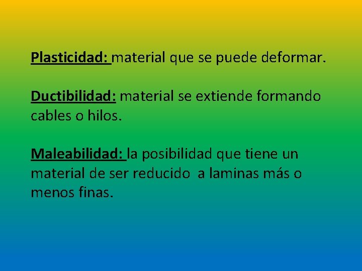 Plasticidad: material que se puede deformar. Ductibilidad: material se extiende formando cables o hilos.