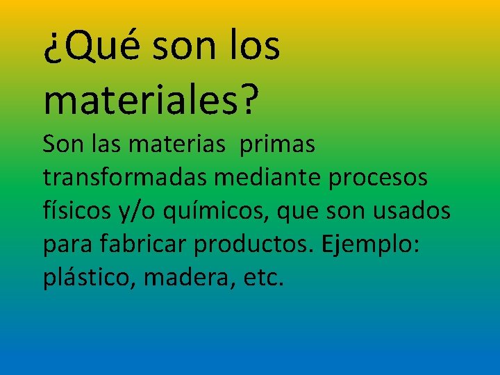 ¿Qué son los materiales? Son las materias primas transformadas mediante procesos físicos y/o químicos,