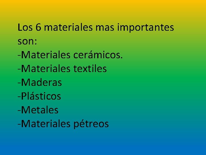Los 6 materiales mas importantes son: -Materiales cerámicos. -Materiales textiles -Maderas -Plásticos -Metales -Materiales