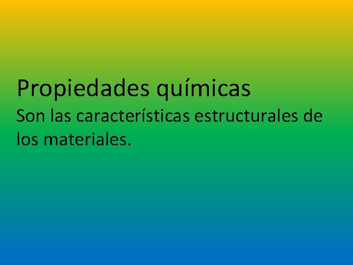Propiedades químicas Son las características estructurales de los materiales. 