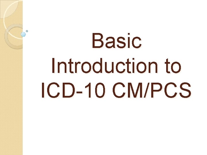 Basic Introduction to ICD-10 CM/PCS 
