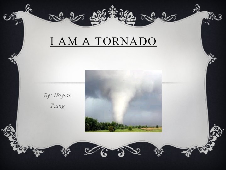 I AM A TORNADO By: Naylah Taing 