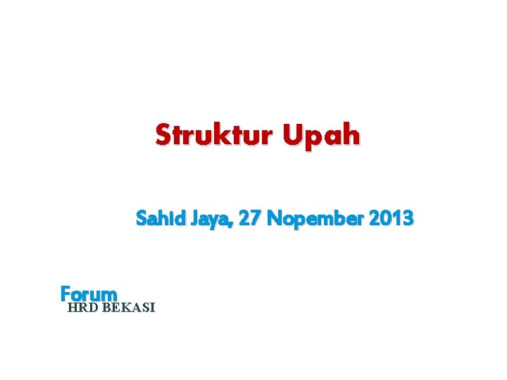 Struktur Upah Sahid Jaya, 27 Nopember 2013 Forum HRD BEKASI 