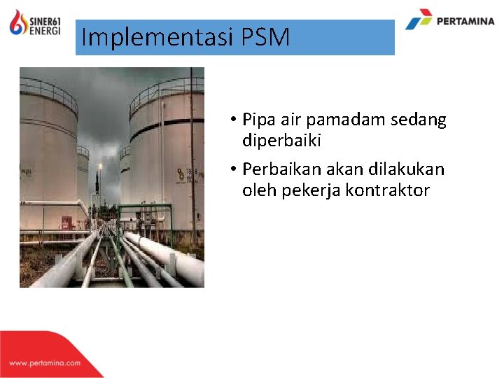 Implementasi PSM • Pipa air pamadam sedang diperbaiki • Perbaikan akan dilakukan oleh pekerja