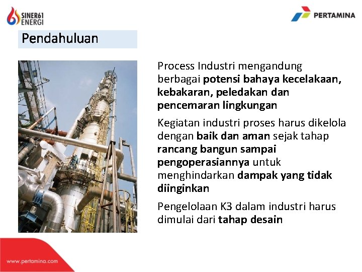 Pendahuluan Process Industri mengandung berbagai potensi bahaya kecelakaan, kebakaran, peledakan dan pencemaran lingkungan Kegiatan