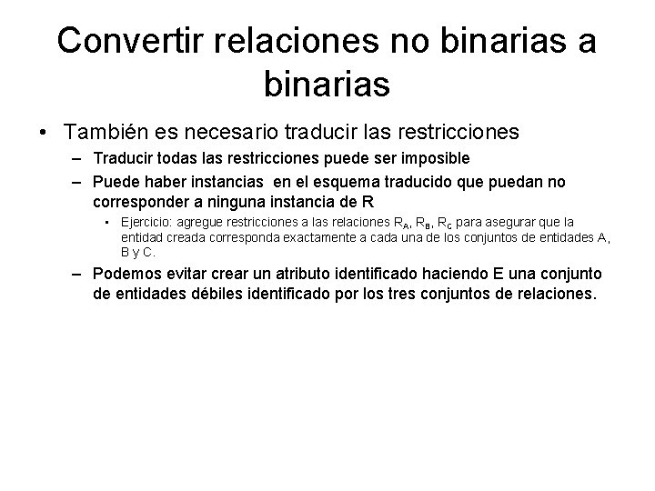 Convertir relaciones no binarias a binarias • También es necesario traducir las restricciones –