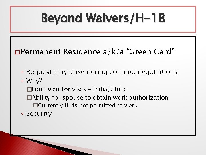 Beyond Waivers/H-1 B � Permanent Residence a/k/a “Green Card” ◦ Request may arise during