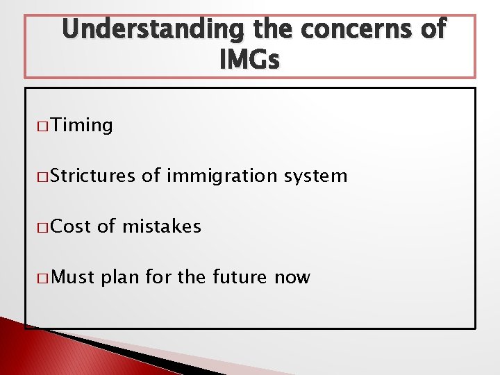 Understanding the concerns of IMGs � Timing � Strictures of immigration system � Cost